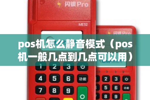 pos機怎么靜音模式(pos機一般幾點到幾點可以用) pos機怎么靜音模式(pos機一般幾點到幾點可以用)